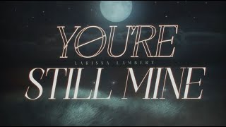 Larissa Lambert - You're Still Mine (Official Lyric Video)