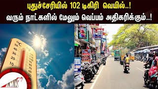 புதுச்சேரியில் 102 டிகிரி  வெயில்..! வரும் நாட்களில் மேலும் வெப்பம் அதிகரிக்கும்..!