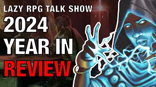 2024 TTRPGs Year in Review – Lazy RPG Talk Show Special