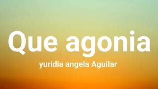 yuridia angela Aguilar Que agonia Lyrics