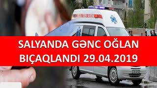 Salyanda gənc oğlan bıçaqlandı 29.04.2019