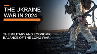 The Ukraine War in 2024 - The Military and Economic Balance of the Long War