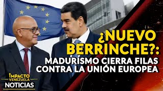 ¿NUEVO BERRINCHE?: Madurismo cierra filas contra la Unión Europea | 🔴 NOTICIAS VENEZUELA HOY 2024