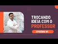 TROCANDO IDEIA COM O PROFESSOR | EPISÓDIO 01