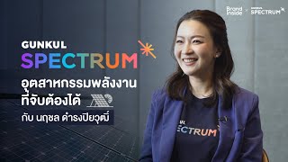 GUNKUL SPECTRUM อุตสาหกรรมพลังงานที่จับต้องได้ กับ นฤชล ดำรงปิยวุฒิ์