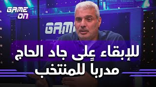 ياسر الحاج لـGame on:للإبقاء على جاد الحاج مدرباً للمنتخب والحكمة هو الأكثر استقراراً فنياً