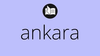 What ANKARA means • Meaning of ANKARA • ankara MEANING • ankara DEFINITION