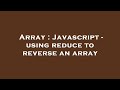 Array : Javascript - using reduce to reverse an array