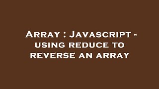Array : Javascript - using reduce to reverse an array