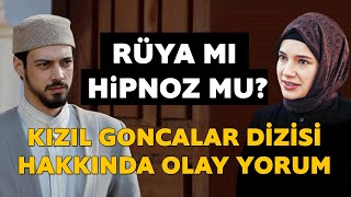 Kızıl Goncalar dizisi ile ilgli çok konuşulacak yorum! Rüya mı Hipnoz mu?