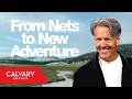 From Nets to New Adventure - Mark 1:16-20 - Skip Heitzig