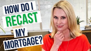 HOW DO I RECAST MY MORTGAGE | WHAT IS RECASTING?