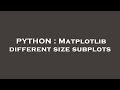 PYTHON : Matplotlib different size subplots