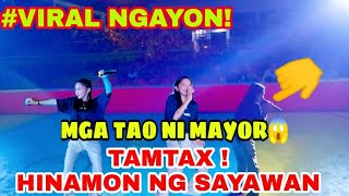 TAMTAX HINAMON NG SAYAWAN MGA TAO NI MAYOR 😱 TAMTAX ORIGINAL LANG MALAKAS ‼️