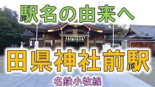 【田県神社前(名鉄小牧線)】田縣神社の豊年祭はお珍珍のお祭り！？【由来紀行249愛知県】