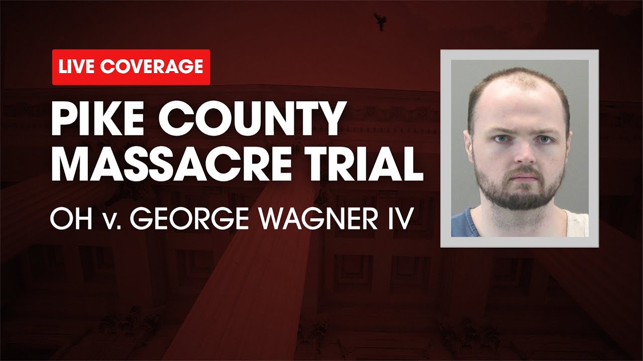 Watch Live: Pike County Massacre Trial Day 52 - OH V. George Wagner IV ...