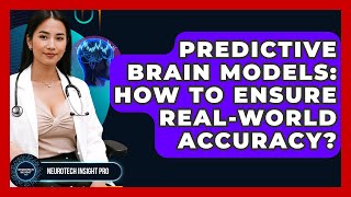 Predictive Brain Models: How To Ensure Real-World Accuracy? - Neurotech Insight Pro