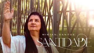 Mirian Santos - Santidade (Clipe Oficial)