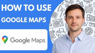 How to use Google Maps full guide 2026