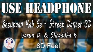 Use Headphone | BEZUBAAN KAB SE - STREET DANCER 3D | VARUN D. & SHRADDHA K. | 8D Audio with 8D Feel