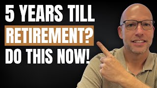 5 Years From Retirement? Do These 5 Things Now