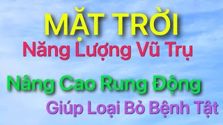 MẶT TRỜI - Năng Lượng VŨ TRỤ - Cách Hấp Thụ Năng Lượng Để Tăng Cường Rung Động - Loại Bỏ Bệnh Tật