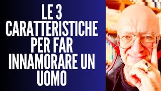 LE 3 CARATTERISTICHE PER FAR INNAMORARE UN UOMO