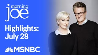 Watch Morning Joe Highlights: July 28th | MSNBC