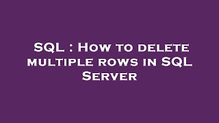 SQL : How to delete multiple rows in SQL Server