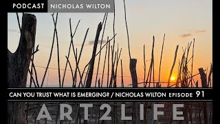 Can You Trust What Is Emerging? - Nicholas Wilton - Art2Life Podcast Episode 91