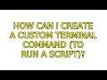 Ubuntu: How can I create a custom terminal command (to run a script)? (2 Solutions!!)