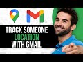 How to Track Someone Location With Gmail on Google Maps