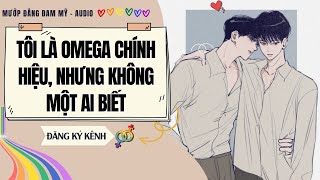 [Truyện Đam Mỹ] TÔI LÀ OMEGA CHÍNH HIỆU, NHƯNG KHÔNG MỘT AI BIẾT | MƯỚP ĐẮNG ĐAM MỸ