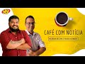 Café com notícia - 14/08/2024