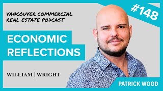 VCREP 148 Economic Reflections with Patrick Wood | Vancouver Commercial Real Estate Podcast