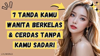 7 TANDA KAMU ADALAH WANITA BERKELAS DAN CERDAS TANPA KAMU SADARI (PSIKOLOGI)