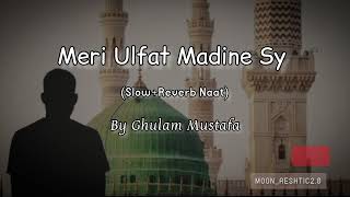 Meri Ulfat Madine Sy Yunhi Nahi || Slow+Reverb||  Ghulam Mustafa Naat _ Moon_Aeshtic2.0