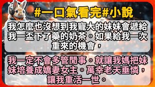 我怎麼也沒想到我寵大的妹妹會遞給我一盃下了藥的奶茶。如果給我一次重來的機會，我一定不會多管閒事。就讓我媽把妹妹培養成嬌妻女主。萬幸老天垂憐，讓我重活一世。