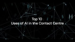Top 10 Uses of AI in the Contact Centre