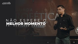 Segunda Profética // Não Espere o Melhor Momento // Pr. Denilson Fonseca