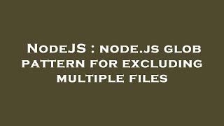 NodeJS : node.js glob pattern for excluding multiple files