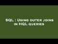SQL : Using outer joins in HQL queries