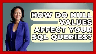 How Do NULL Values Affect Your SQL Queries? - Server Logic Simplified