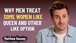 Why Men Treat Some Women Like Queens And Some Like Options | Matthew Hussey