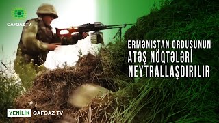 ERMƏNISTAN ORDUSUNUN ATƏŞ NÖQTƏLƏRI NEYTRALLAŞDIRILIR