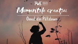 Momentele creației || Dr. Livius Percy || Omul din Piltdown