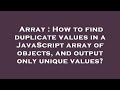 Array : How to find duplicate values in a JavaScript array of objects, and output only unique values