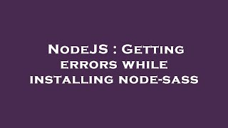 NodeJS : Getting errors while installing node-sass