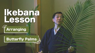 Ikebana Lesson | Tropical Ikebana | Arranging Butterfly Palms