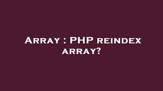 Array : PHP reindex array?